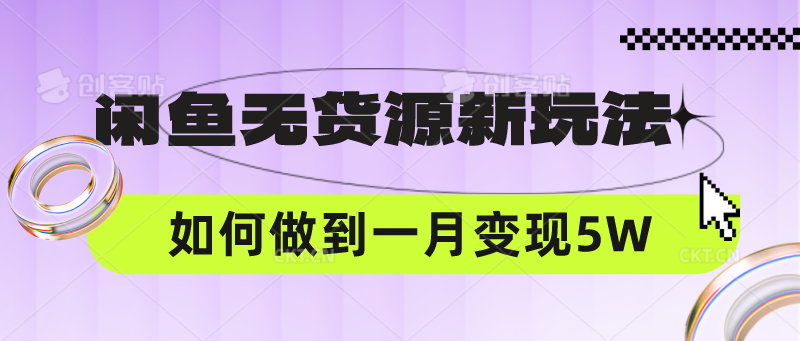 闲鱼无货源新玩法,中间商赚差价如何做到一个月变现5W-源创文化:轻创终点站