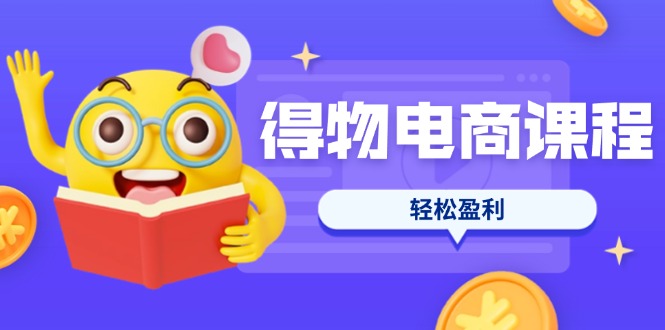 (14146期)得物电商课程合集,选品、优化、定价全攻略,7天SOP单品爆红,轻松盈利-源创文化:轻创终点站