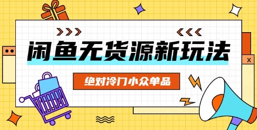 闲鱼无货源冷门单品项目,绝对冷门小众单品-源创文化:轻创终点站