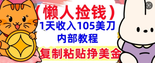 复制粘贴挣美刀,1天收入105刀,小白专属,0门槛, 懒人捡钱,被动收入-源创文化:轻创终点站