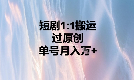 短剧1比1搬运过原创，单号月入W+-源创文化:轻创终点站