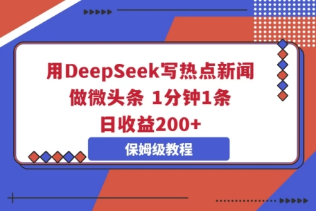 用DeepSeek写热点新闻做微头条,1分钟1条,日收益2张-源创文化:轻创终点站